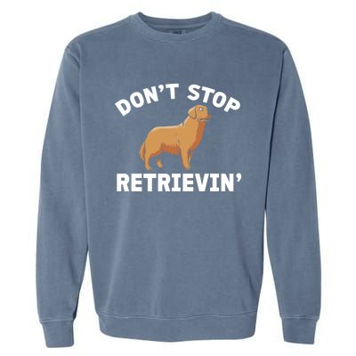 Dont Stop Retrieving Gift Golden Retriever Gift Garment-Dyed Sweatshirt