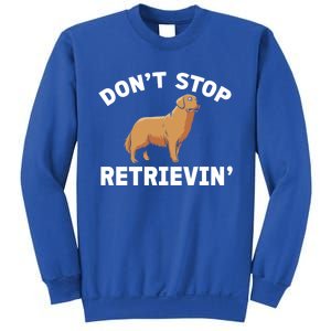 Dont Stop Retrieving Gift Golden Retriever Gift Sweatshirt