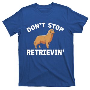 Dont Stop Retrieving Gift Golden Retriever Gift T-Shirt