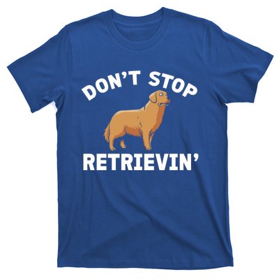 Dont Stop Retrieving Gift Golden Retriever Gift T-Shirt