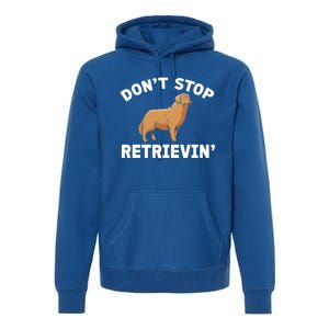 Dont Stop Retrieving Gift Golden Retriever Gift Premium Hoodie