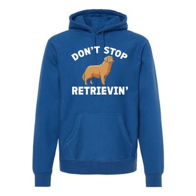 Dont Stop Retrieving Gift Golden Retriever Gift Premium Hoodie