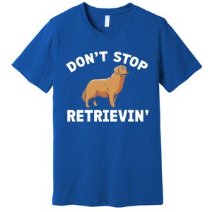 Dont Stop Retrieving Gift Golden Retriever Gift Premium T-Shirt