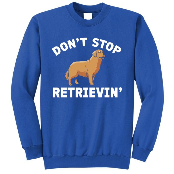 Dont Stop Retrieving Gift Golden Retriever Gift Tall Sweatshirt