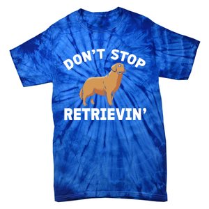 Dont Stop Retrieving Gift Golden Retriever Gift Tie-Dye T-Shirt