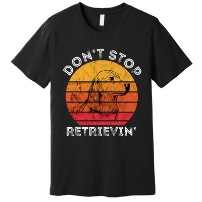 DonT Stop Retrieving Funny Golden Retriever Dog Owner Premium T-Shirt