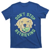 Dont Stop Retrieving Gift Retro Golden Retriever Funny Gift T-Shirt