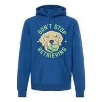 Dont Stop Retrieving Gift Retro Golden Retriever Funny Gift Premium Hoodie