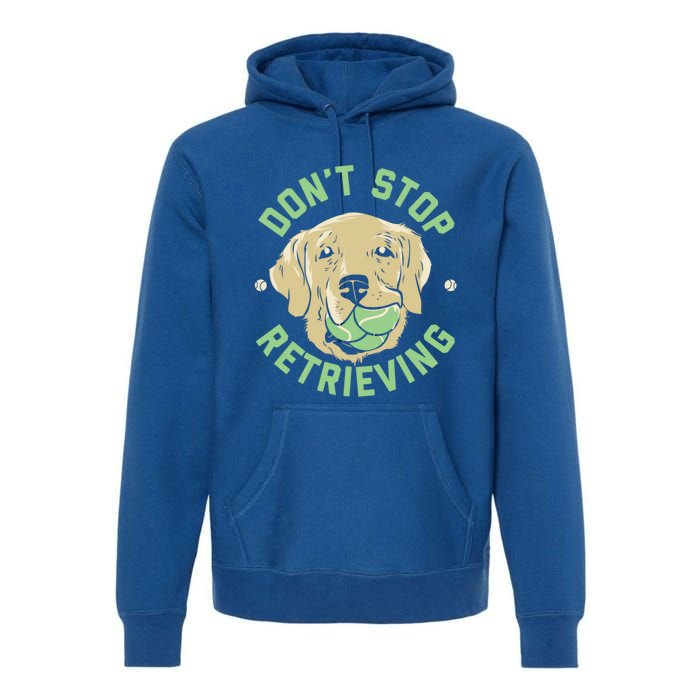 Dont Stop Retrieving Gift Retro Golden Retriever Funny Gift Premium Hoodie