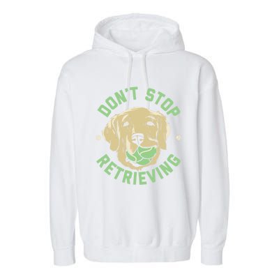 Dont Stop Retrieving Gift Retro Golden Retriever Funny Gift Garment-Dyed Fleece Hoodie