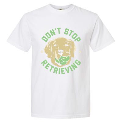 Dont Stop Retrieving Gift Retro Golden Retriever Funny Gift Garment-Dyed Heavyweight T-Shirt