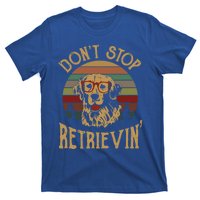 Dont Stop Retrieving Cool Gift Funny Retro Golden Retriever Gift T-Shirt