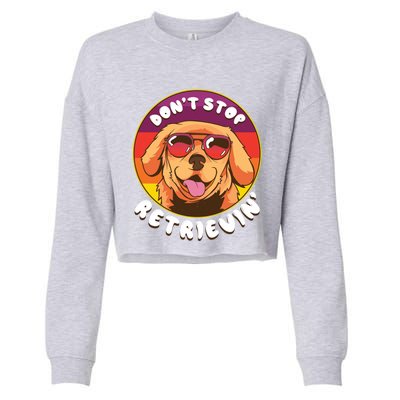 Dont Stop Retrievin Funny Retriever Dog Pun Quote Humor Gift Cropped Pullover Crew