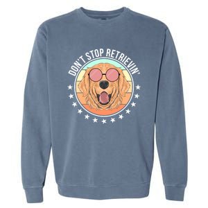 Dont Stop Retrievin Golden Retriever Lover Gift Garment-Dyed Sweatshirt