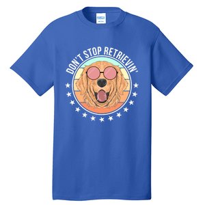 Dont Stop Retrievin Golden Retriever Lover Gift Tall T-Shirt