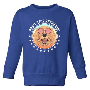 Dont Stop Retrievin Golden Retriever Lover Gift Toddler Sweatshirt