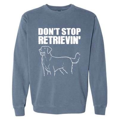 Dont Stop Retrievin Veterinarian Great Gift Garment-Dyed Sweatshirt