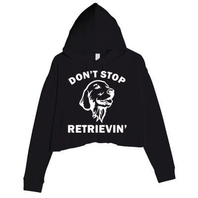 Dont Stop Retrievin Funny Dog Great Gift Crop Fleece Hoodie