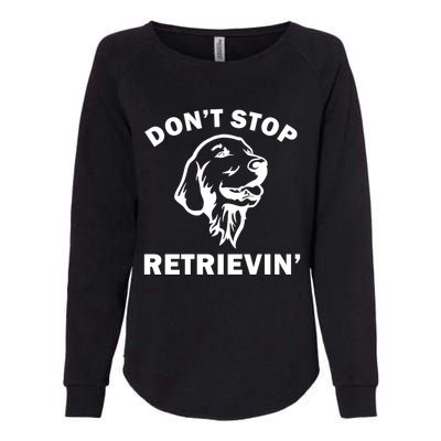 Dont Stop Retrievin Funny Dog Great Gift Womens California Wash Sweatshirt