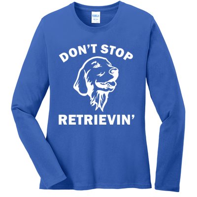 Dont Stop Retrievin Funny Dog Great Gift Ladies Long Sleeve Shirt