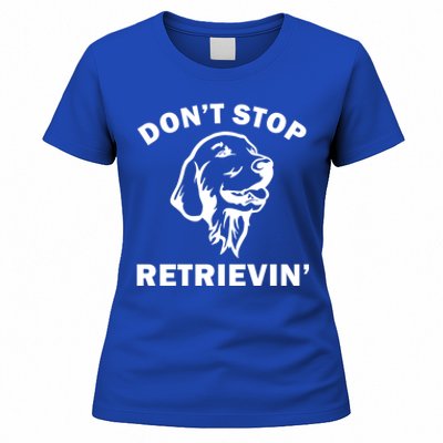 Dont Stop Retrievin Funny Dog Great Gift Women's T-Shirt