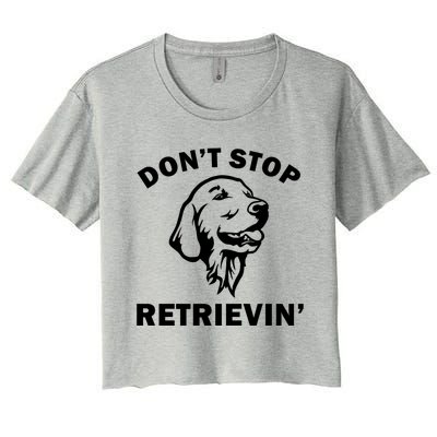 Dont Stop Retrievin Funny Dog Great Gift Women's Crop Top Tee