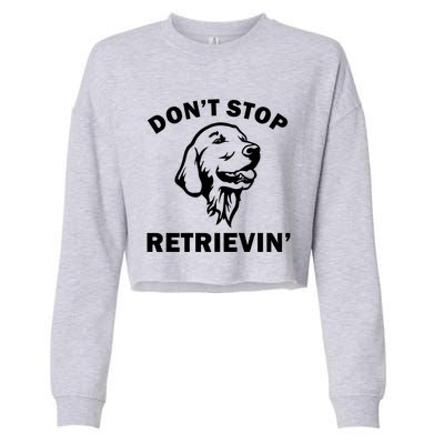 Dont Stop Retrievin Funny Dog Great Gift Cropped Pullover Crew