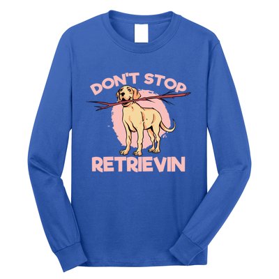 Dont Stop Retrievin Golden Retrievers Gift Long Sleeve Shirt