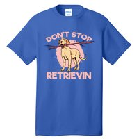 Dont Stop Retrievin Golden Retrievers Gift Tall T-Shirt