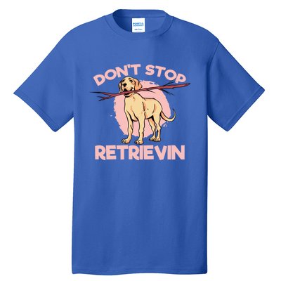 Dont Stop Retrievin Golden Retrievers Gift Tall T-Shirt