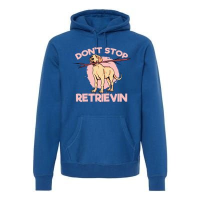 Dont Stop Retrievin Golden Retrievers Gift Premium Hoodie