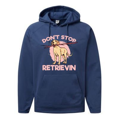 Dont Stop Retrievin Golden Retrievers Gift Performance Fleece Hoodie