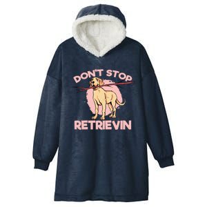 Dont Stop Retrievin Golden Retrievers Gift Hooded Wearable Blanket