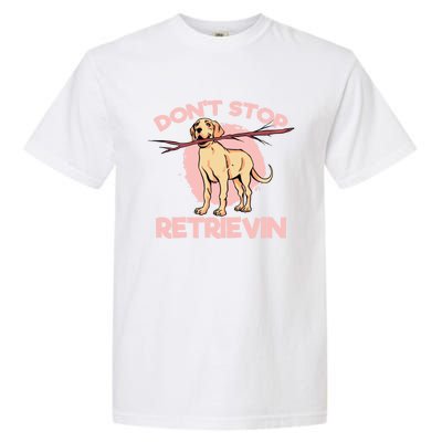 Dont Stop Retrievin Golden Retrievers Gift Garment-Dyed Heavyweight T-Shirt