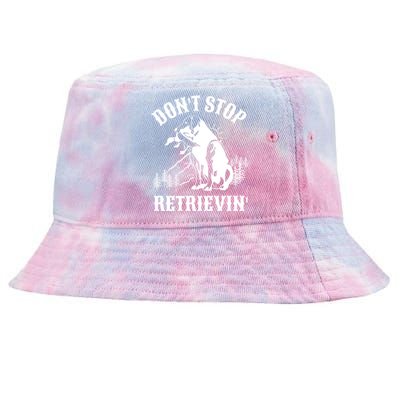 Dont Stop Retrievin Hunting Dog Funny Gift For Hunters Gift Tie-Dyed Bucket Hat