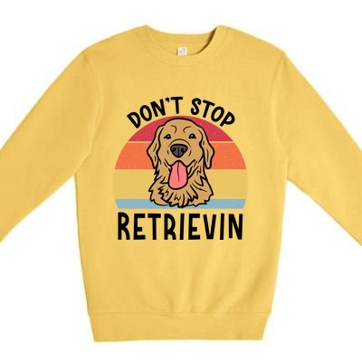 Dont Stop Retrievin Golden Retriever Dog Gift Premium Crewneck Sweatshirt