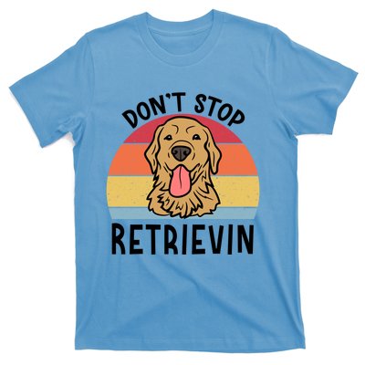 Dont Stop Retrievin Golden Retriever Dog Gift T-Shirt