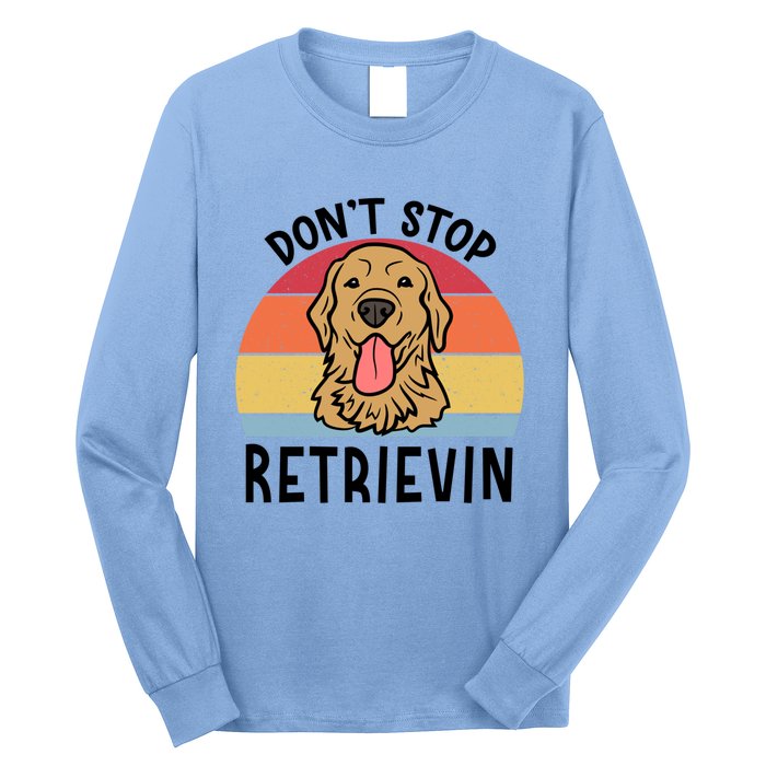 Dont Stop Retrievin Golden Retriever Dog Meaningful Gift Long Sleeve Shirt