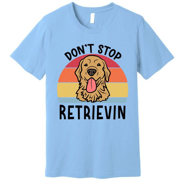 Dont Stop Retrievin Golden Retriever Dog Meaningful Gift Premium T-Shirt