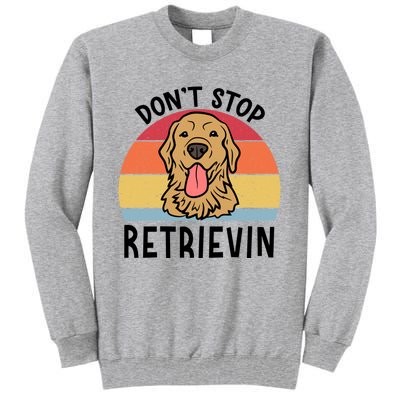 Dont Stop Retrievin Golden Retriever Dog Meaningful Gift Tall Sweatshirt