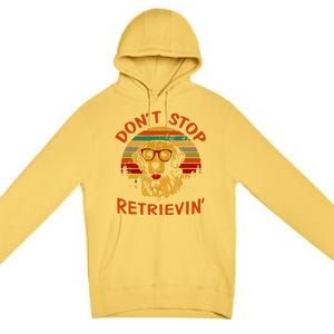 Dont Stop Retrievin Funny Graphic Dog Lovers Great Gift Premium Pullover Hoodie