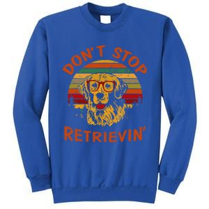 Dont Stop Retrievin Funny Graphic Dog Lovers Great Gift Sweatshirt