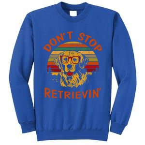 Dont Stop Retrievin Funny Graphic Dog Lovers Great Gift Tall Sweatshirt