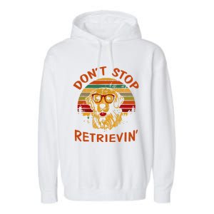 Dont Stop Retrievin Funny Graphic Dog Lovers Great Gift Garment-Dyed Fleece Hoodie