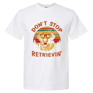 Dont Stop Retrievin Funny Graphic Dog Lovers Great Gift Garment-Dyed Heavyweight T-Shirt