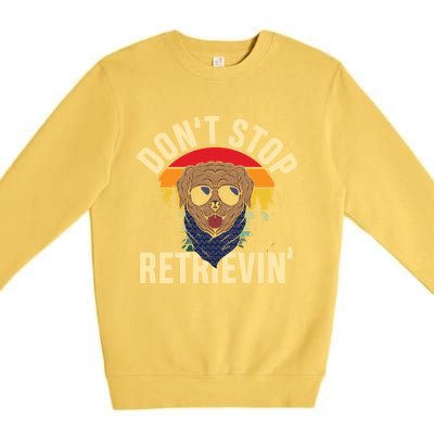 Dont Stop Retrievin Retriever Labrador Owner Gift Premium Crewneck Sweatshirt