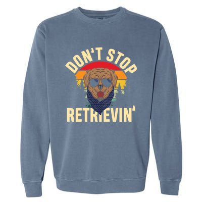 Dont Stop Retrievin Retriever Labrador Owner Gift Garment-Dyed Sweatshirt