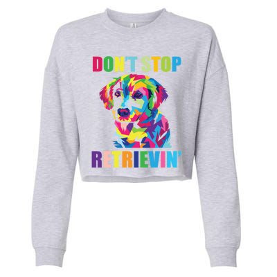 Dont Stop Retrievin Tee Gift Pet Lover Gift Cropped Pullover Crew