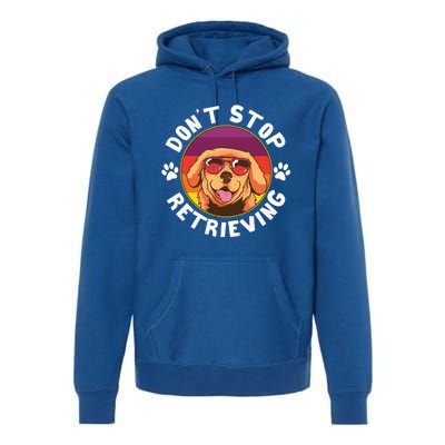 Dont Stop Retrieving Design For Golden Retriever Lovers Funny Gift Premium Hoodie