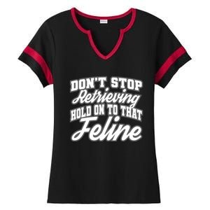 Dont Stop Retrieving Hold On To That Feline Cute Gift Ladies Halftime Notch Neck Tee